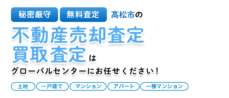 高松市および周辺の不動産売却査定買取査定はグローバルセンターにお任せください!