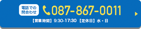 電話での問合わせ 087-867-0011 【営業時間】9:30-18:30 【定休日】水・日